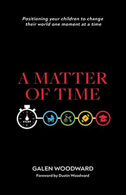 A Matter of Time: Positioning Your Children to Change Their World One Moment at a Time - 9781664202191