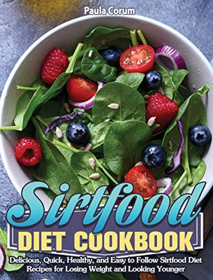 Sirtfood Diet Cookbook: Delicious, Quick, Healthy, and Easy to Follow Sirtfood Diet Recipes for Losing Weight and Looking Younger - 9781649846518
