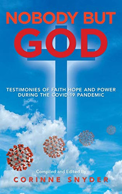 Nobody but God: Testimonies of Faith Hope and Power During the Covid-19 Pandemic - 9781698705170