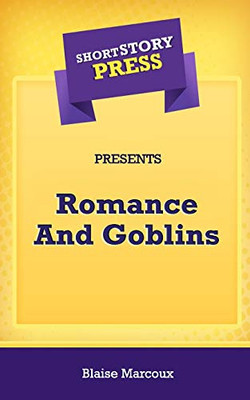 Short Story Press Presents Romance And Goblins - 9781648911484