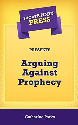 Short Story Press Presents Arguing Against Prophecy - 9781648912580