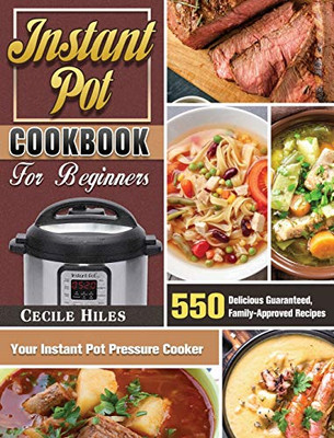 Instant Pot Cookbook for Beginners: 550 Delicious Guaranteed, Family-Approved Recipes for Your Instant Pot Pressure Cooker - 9781649846099
