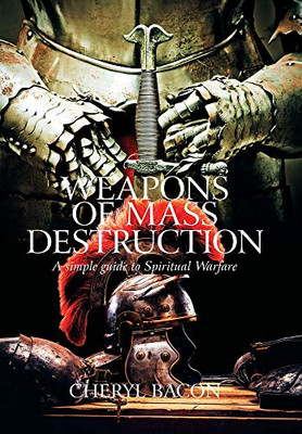 Weapons of Mass Destruction: A Simple Guide to Spiritual Warfare - 9781664135161