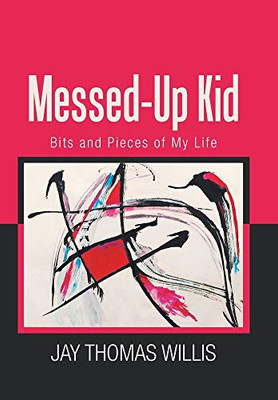 Messed-Up Kid: Bits and Pieces of My Life - 9781664130784