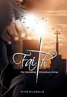 Faith: For Unending Victorious Living - 9781698704777