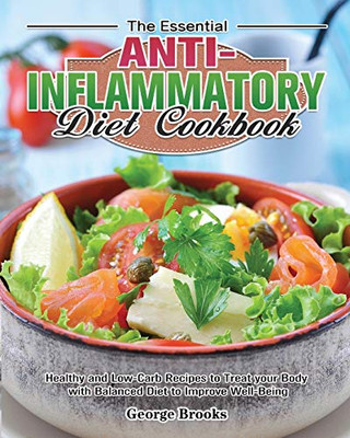 The Essential Anti-Inflammatory Diet Cookbook: Healthy and Easy Recipes to Treat your Body with Balanced Diet to Improve Well-Being - 9781649847744
