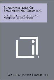 Fundamentals Of Engineering Drawing: For Technical Students And Professional Draftsmen