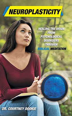 Neuroplasticity: Healing the Brain from Psychological Disorders Through Biblical Meditation - 9781664201668