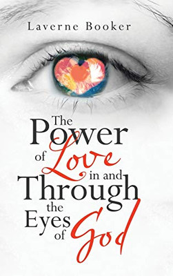 The Power of Love in and Through the Eyes of God - 9781664200555