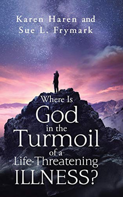 Where Is God in the Turmoil of a Life-Threatening Illness? - 9781664201156