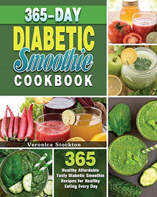 365-Day Diabetic Smoothie Cookbook: 365 Healthy Affordable Tasty Diabetic Smoothie Recipes for Healthy Eating Every Day - 9781649847607