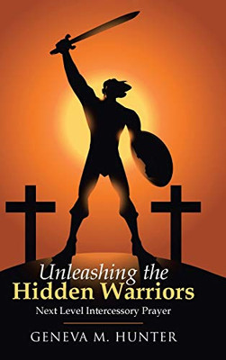 Unleashing the Hidden Warriors: Next Level Intercessory Prayer - 9781664201606
