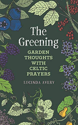 The Greening: Garden Thoughts with Celtic Prayers - 9781625246455