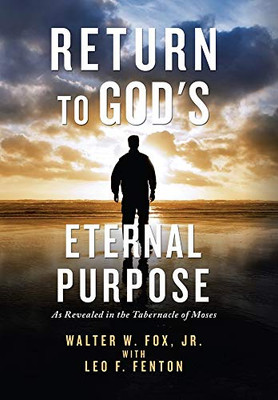 Return to God's Eternal Purpose: As Revealed in the Tabernacle of Moses - 9781664121393