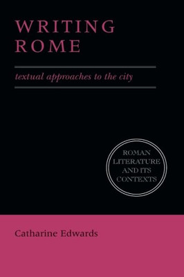 Writing Rome: Textual Approaches To The City (Roman Literature and its Contexts)