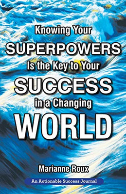 Knowing Your Superpowers Is the Key to Your Success in a Changing World: Building Personal Agility for More Success in Your Job and in Your Life - 9781616993627