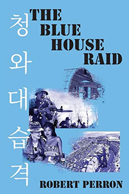The Blue House Raid: American Infantry and the Korean DMZ Conflict - 9781640660861
