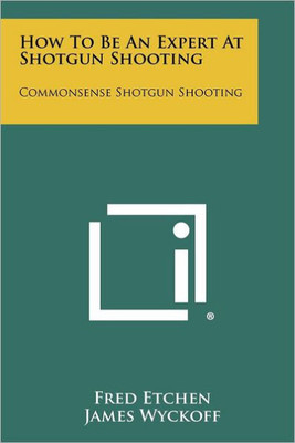 How To Be An Expert At Shotgun Shooting: Commonsense Shotgun Shooting