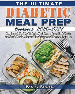 The Ultimate Diabetic Meal Prep Cookbook 2020-2021: Simple and Healthy Diabetic Meal Prep - Low-Carb Meals to Mix & Match - Lower Blood Sugar and Reverse Diabetes - 9781649841308