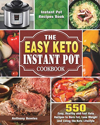 The Easy Keto Instant Pot Cookbook: 550 Easy, Healthy and Fast Keto Recipes to Burn Fat, Lose Weight and Living the Keto Lifestyle (Instant Pot Recipes Book) - 9781649844200