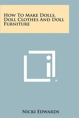 How To Make Dolls, Doll Clothes And Doll Furniture
