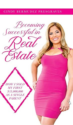Becoming Successful in Real Estate: How I Sold My First $15,000,000 as a Single Parent - 9781638377894
