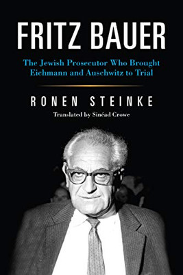 Fritz Bauer: The Jewish Prosecutor Who Brought Eichmann and Auschwitz to Trial (German Jewish Cultures)