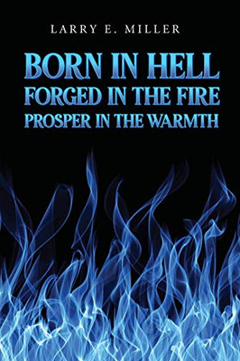 Born in Hell, Forged in the Fire, Prosper in the Warmth - 9781646201556