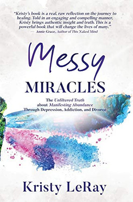 Messy Miracles: The Unfiltered Truth about Manifesting Abundance Through Depression, Addiction, and Divorce - 9781647461102