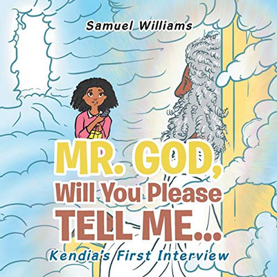 Mr. God, Will You Please Tell Me...: Kendia's First Interview - 9781543756432