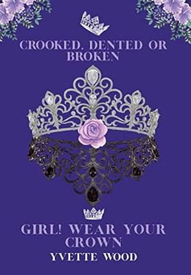 Crooked, Dented or Broken. Girl! Wear your Crown - 9781685150754