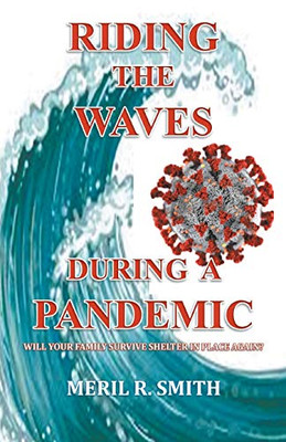 Riding The Waves During A Pandemic: Will Your Family Survive Shelter in Place Again? - 9781647491352