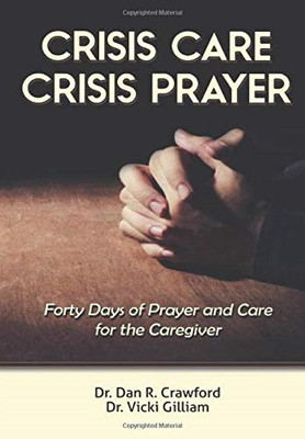 Crisis Care Crisis Prayer: Forty Days of Care and Prayer for the Caregiver - 9781648302619