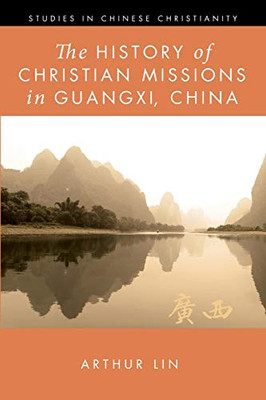 The History of Christian Missions in Guangxi, China (Studies in Chinese Christianity) - 9781532677694