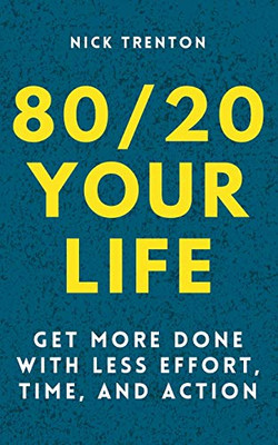 80/20 Your Life: Get More Done With Less Effort, Time, and Action - 9781647432102