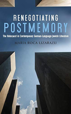 Renegotiating Postmemory: The Holocaust in Contemporary German-Language Jewish Literature (Dialogue and Disjunction: Studies in Jewish German Literature, Culture & Thought)