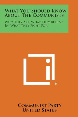 What You Should Know about the Communists: Who They Are, What They Believe In, What They Fight for