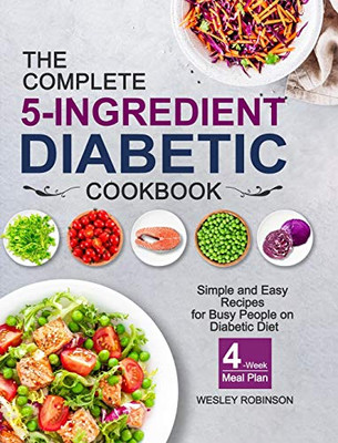 The Complete 5-Ingredient Diabetic Cookbook: Simple and Easy Recipes for Busy People on Diabetic Diet with 4-Week Meal Plan - 9781637330111