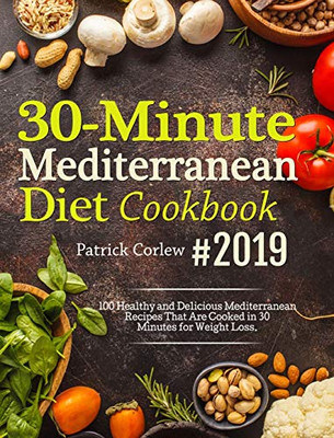 30-Minute Mediterranean Diet Cookbook: 100 Healthy and Delicious Mediterranean Recipes That are Cooked in 30 Minutes for Weight Loss - 9781637330098