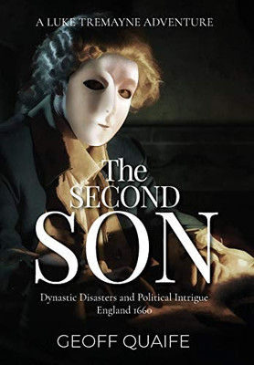 The Second Son: Dynastic Disasters and Political Intrigue: England 1660 (Luke Tremayne Adventure) - 9781649611932