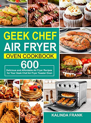 Geek Chef Air Fryer Oven Cookbook: 600 Delicious and Affordable Air Fryer Recipes for Your Geek Chef Air Fryer Toaster Oven - 9781637330692