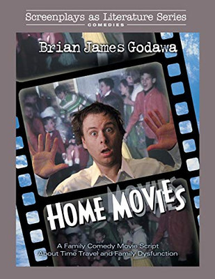 Home Movies: A Family Comedy Movie Script About Time Travel and Family Dysfunction (Screenplays as Literature Series)