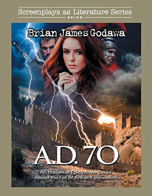 A. D. 70: An Historical Epic Movie Script About the Fall of Ancient Jerusalem (Screenplays as Literature Series)