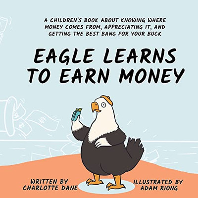 Eagle Learns to Earn Money: A Children's Book About Knowing Where Money Comes From, Appreciating It, And Getting The Best Bang For Your Buck - 9781647433581