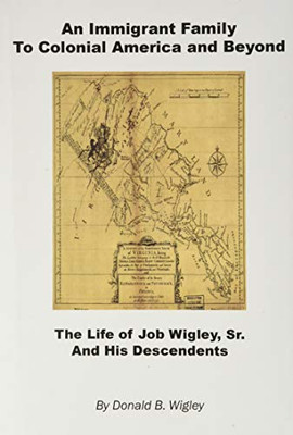 An Immigrant Family to Colonial America and Beyond - The Life of Job Wigley, Sr. and His Descendents - 9781608627905