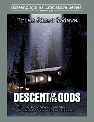 Descent of the Gods: A Horror Movie Script About a Reality TV Show and Alien Abduction (Screenplays as Literature Series)