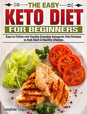 The Easy Keto Diet for Beginners: Easy to Follow and Healthy Everyday Ketogenic Diet Recipes to Kick Start A Healthy Lifestyle - 9781649843852