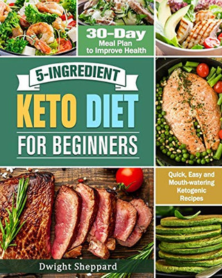 5-Ingredient Keto Diet for Beginners: Quick, Easy and Mouth-watering Ketogenic Recipes with 30-Day Meal Plan to Improve Health - 9781649843869