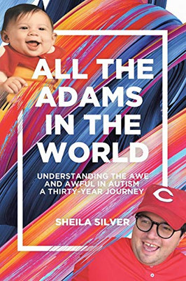 All the Adams in the World: Understanding the Awe and Awful in Autism A Thirty-Year Journey - 9781684564392