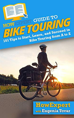 HowExpert Guide to Bike Touring: 101 Tips to Start, Learn, and Succeed in Bike Touring from A to Z - 9781648912900